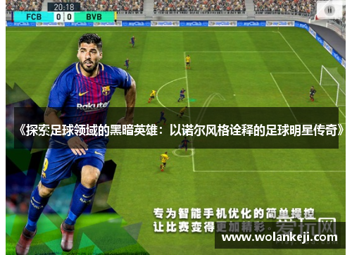 《探索足球领域的黑暗英雄：以诺尔风格诠释的足球明星传奇》