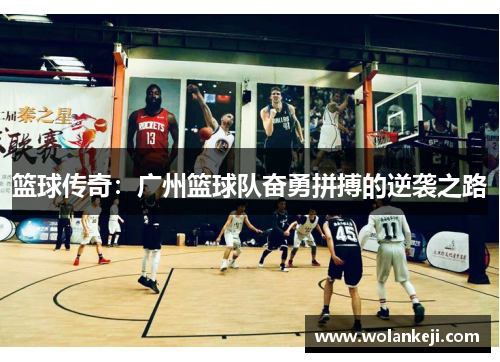 篮球传奇：广州篮球队奋勇拼搏的逆袭之路