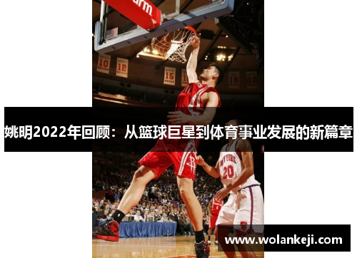 姚明2022年回顾：从篮球巨星到体育事业发展的新篇章