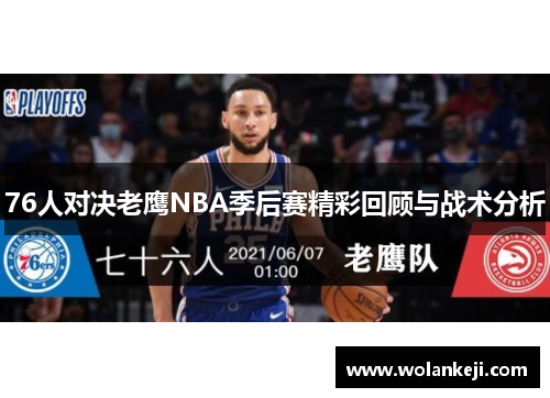 76人对决老鹰NBA季后赛精彩回顾与战术分析